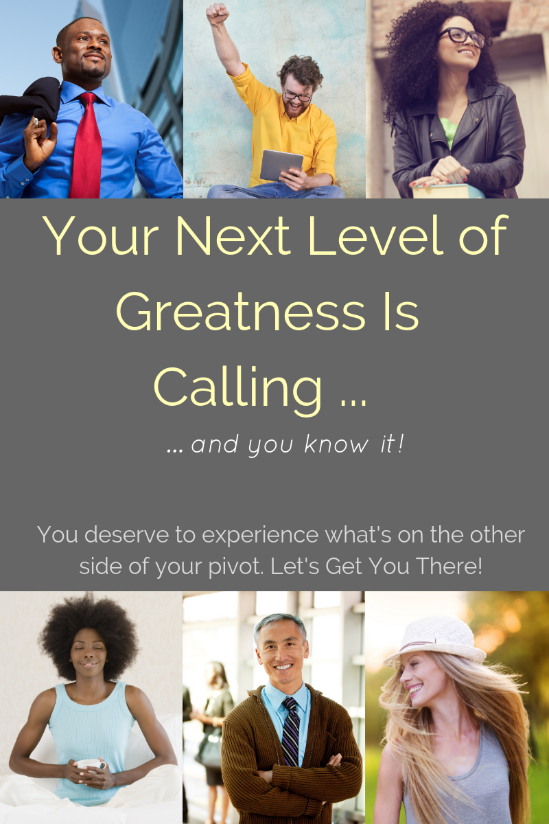 Your Next Level of Greatness Is  Calling ... 